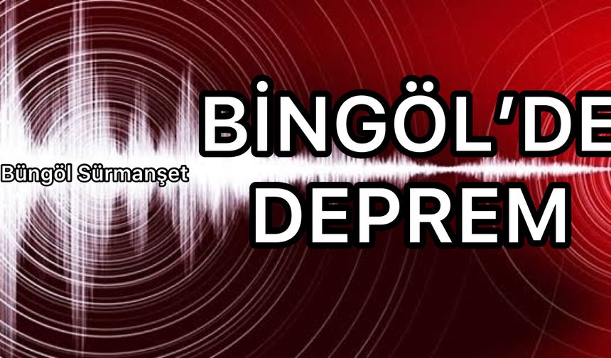 Bingöl’de Korkutan Deprem