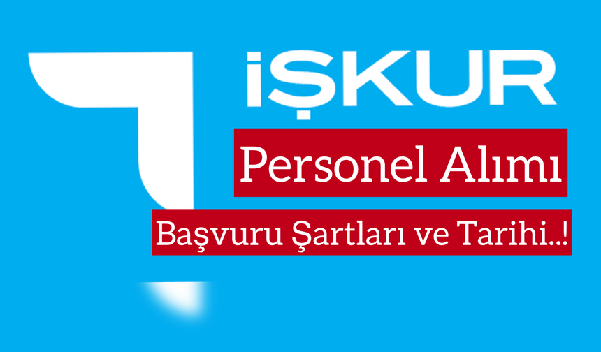 İŞKUR Personel Alımı Yapacak: Başvuru Şartları ve Tarihler