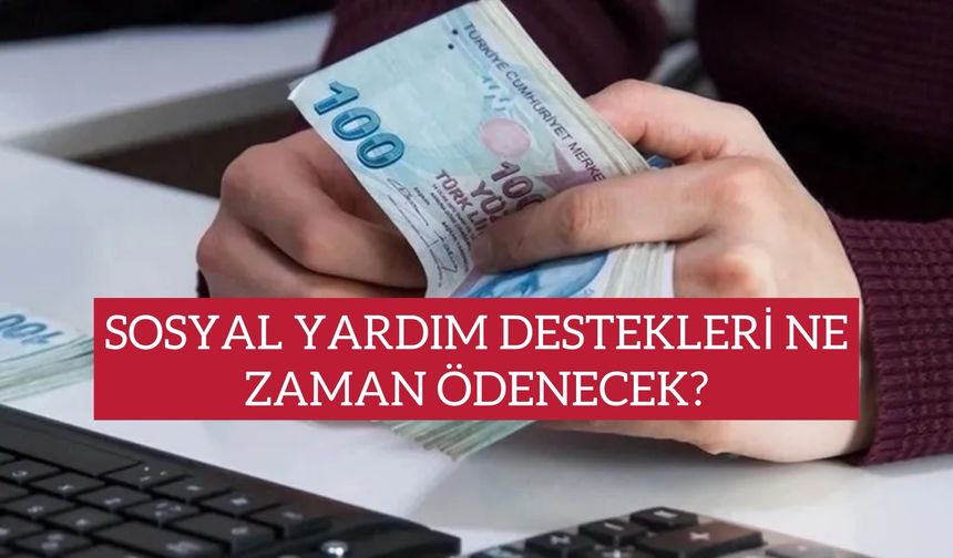 Sosyal yardım destekleri ne zaman ödenecek?