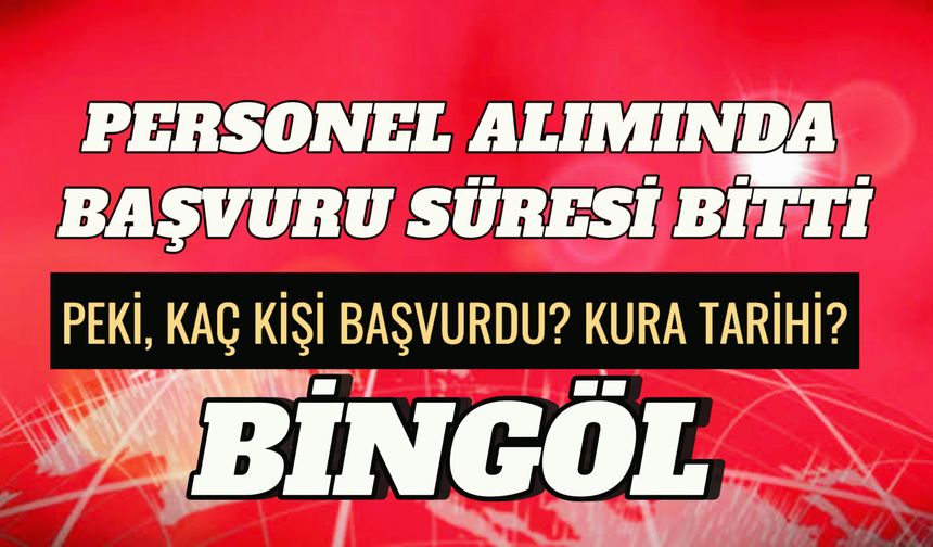 Bingöl’de Personel Alımı: Başvuru Sona Erdi İşte Başvuru Sayısı!