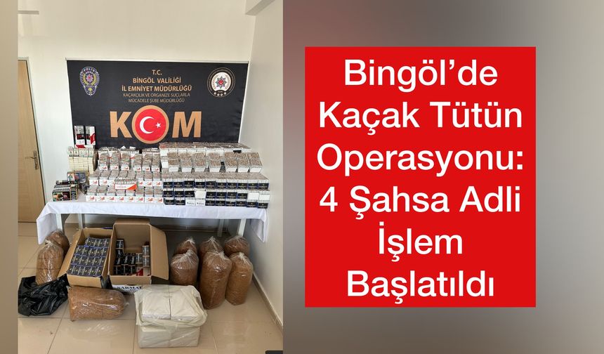 Bingöl’de Kaçak Tütün Operasyonu: 4 Şahsa Adli İşlem Başlatıldı