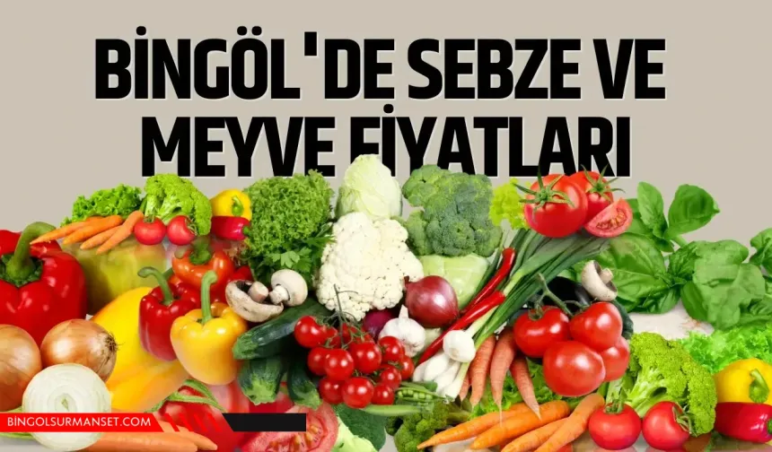 Bingöl’de Sebze ve Meyve Fiyatları