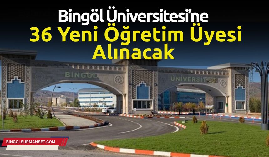 Bingöl Üniversitesi’ne 36 Yeni Öğretim Üyesi Alınacak
