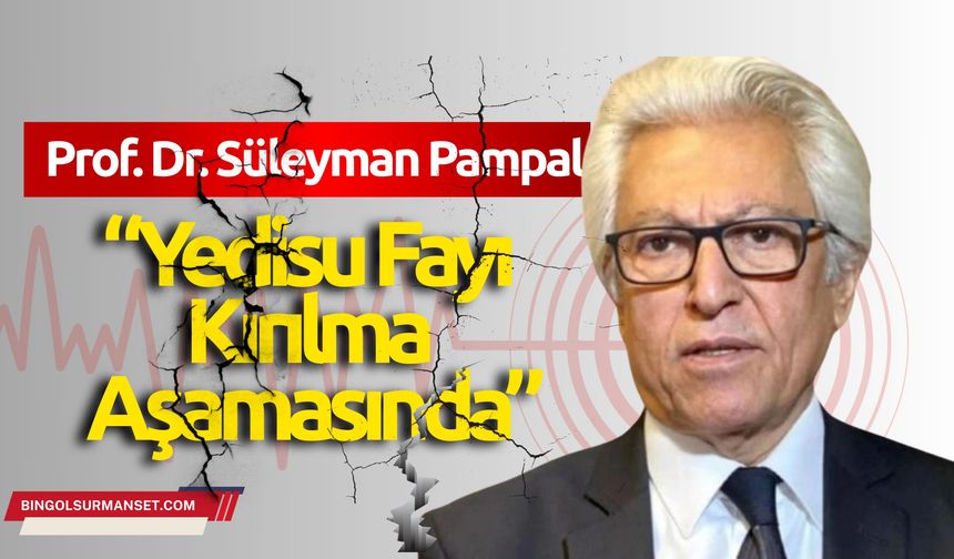 Prof. Dr. Süleyman Pampal: “Yedisu Fayı Kırılma Aşamasında”