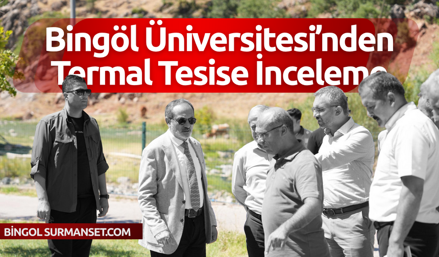 Bingöl Üniversitesi’nden Termal Tesise İnceleme