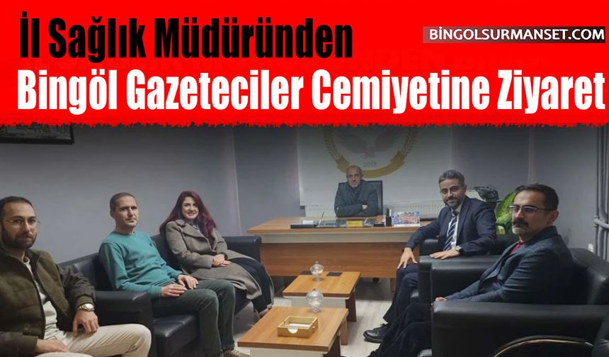 İl Sağlık Müdüründen Bingöl Gazeteciler Cemiyetine Ziyaret