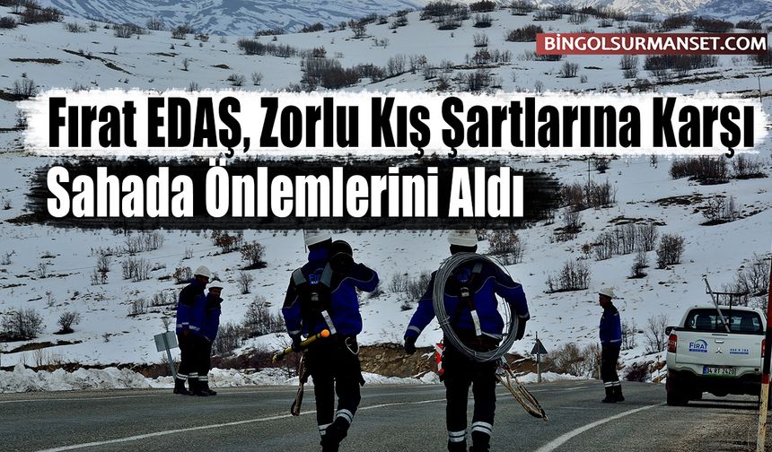 Fırat EDAŞ, Zorlu Kış Şartlarına Karşı Sahada Önlemlerini Aldı