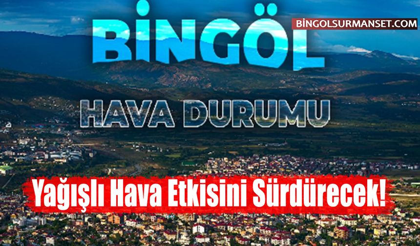 Bingöl'de Hafta Boyu Yağışlı Hava Bekleniyor