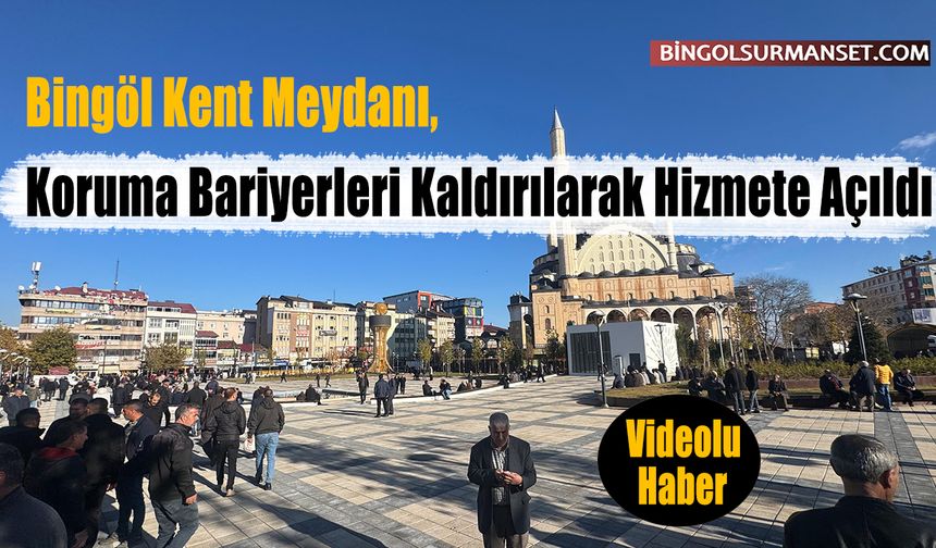 Bingöl Kent Meydanı, Koruma Bariyerleri Kaldırılarak Hizmete Açıldı