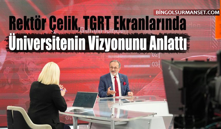 Rektör Çelik, TGRT'de Üniversitenin Vizyonunu Anlattı