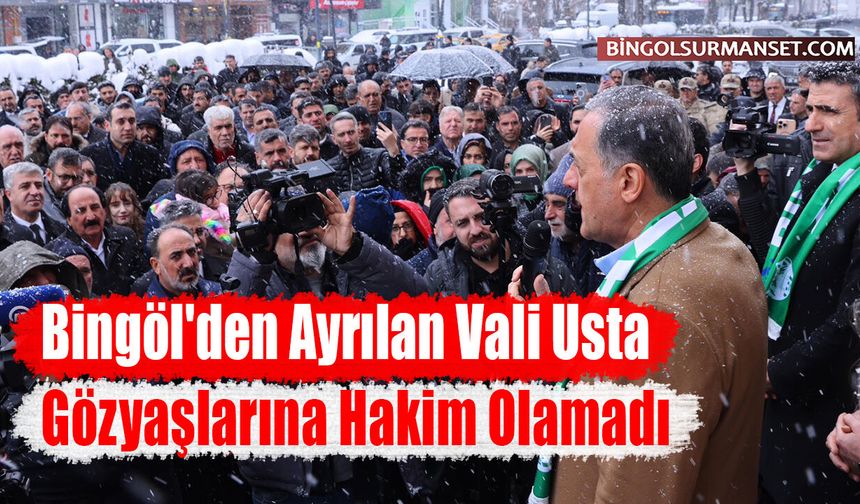 Bingöl'den Ayrılan Vali Usta Gözyaşlarına Hakim Olamadı