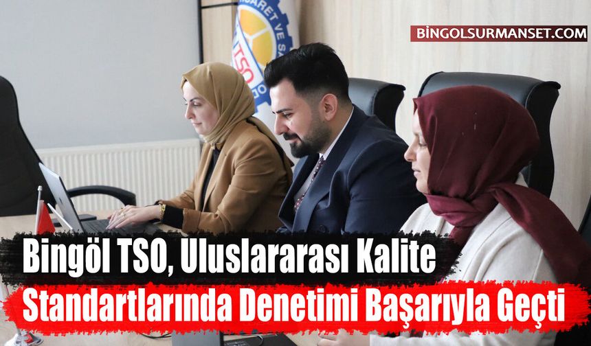 Bingöl TSO, Uluslararası Kalite Standartlarında Denetimi Başarıyla Geçti