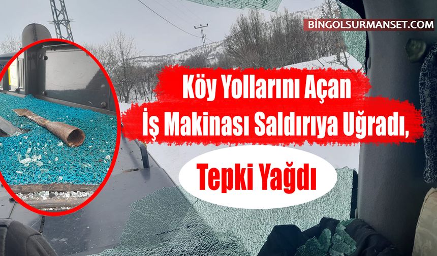 Köy Yollarını Açan İş Makinası Saldırıya Uğradı, Tepki Yağdı