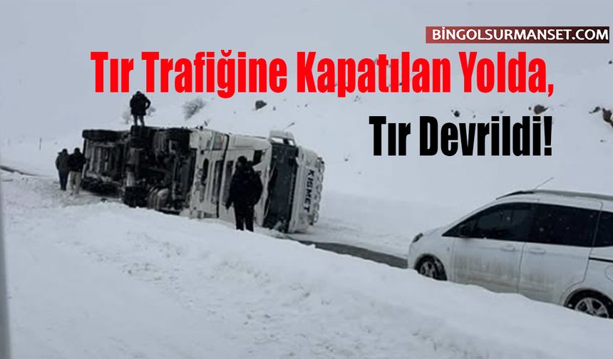 Tır Trafiğine Kapatılan Yolda, Tır Devrildi!