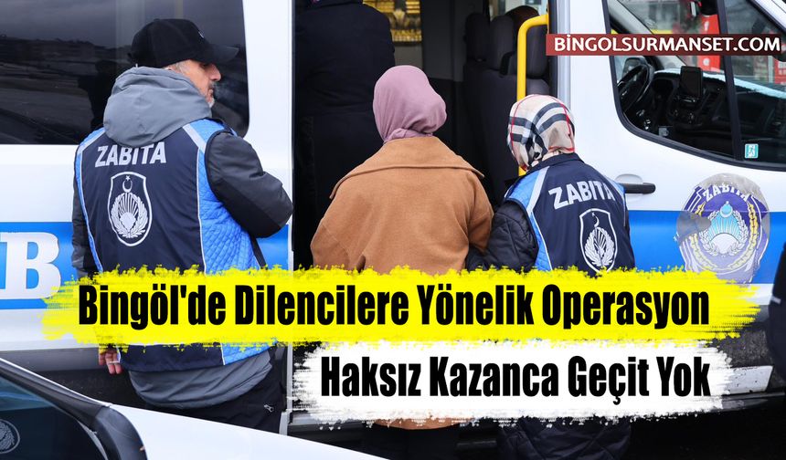 Bingöl'de Dilencilere Yönelik Operasyon: Haksız Kazanca Geçit Yok