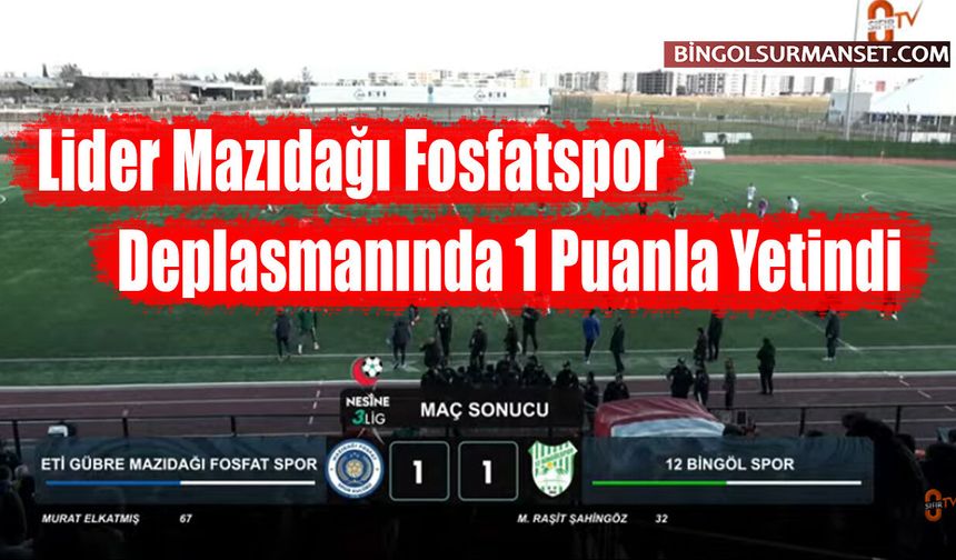 Lider, Mazıdağı Fosfatspor Deplasmanında 1 Puanla Yetindi