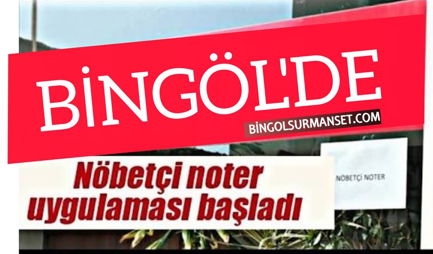 Bingöl'de Nöbetçi Noter Uygulaması Başladı