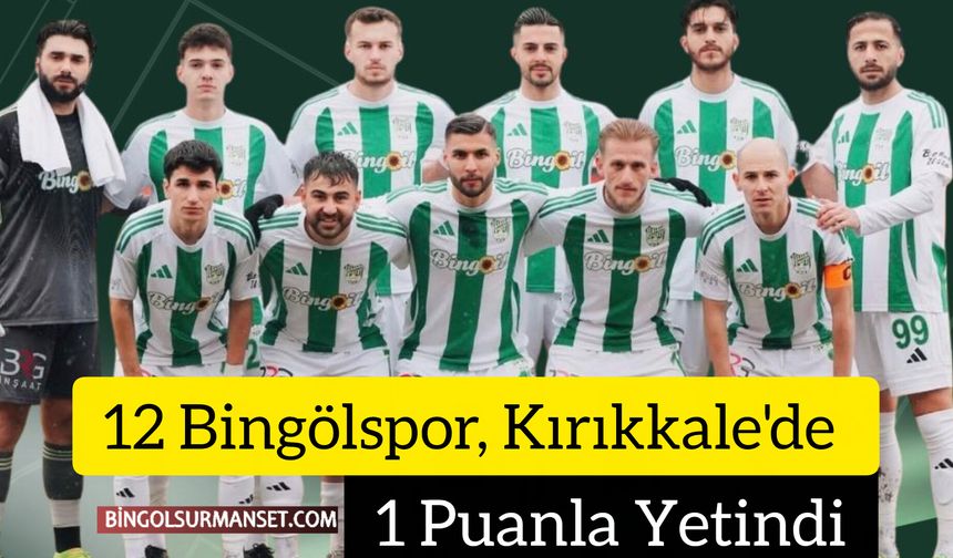 12 Bingölspor, Kırıkkale'de 1 Puanla Yetindi: Liderlik Sürüyor
