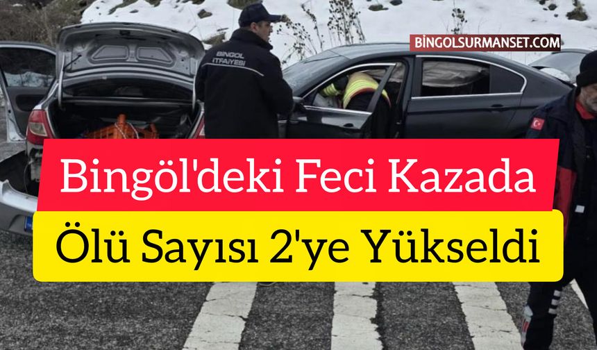Bingöl'deki Feci Kazada Ölü Sayısı 2'ye Yükseldi