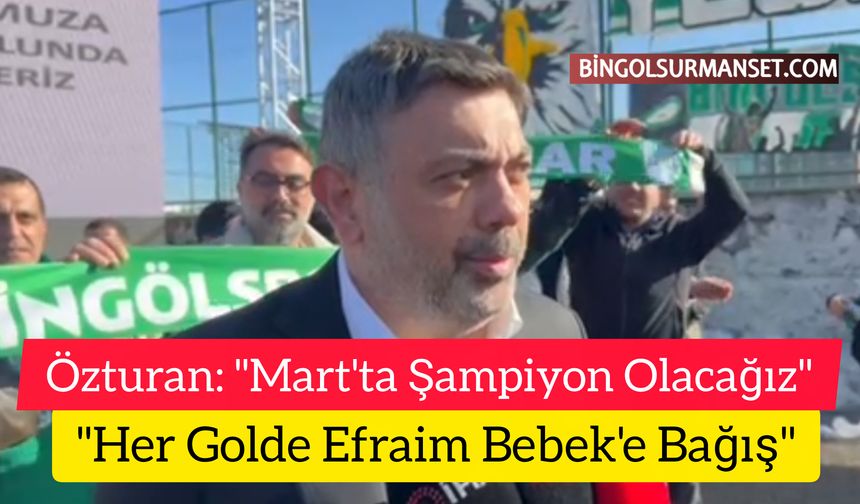 Özturan: "Mart'ta Şampiyon Olacağız, Her Golde Efraim Bebek'e Bağış"