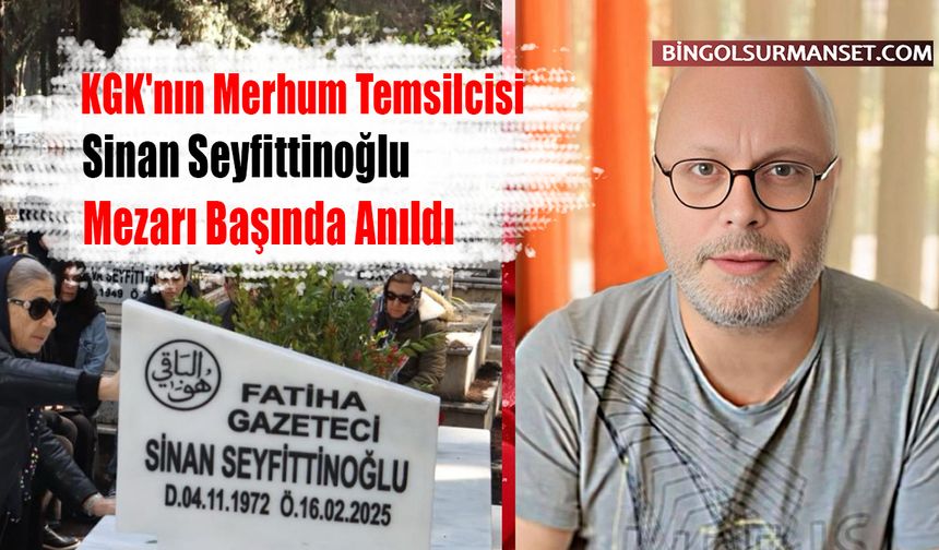 KGK'nın Merhum Temsilcisi Sinan Seyfittinoğlu Mezarı Başında Anıldı