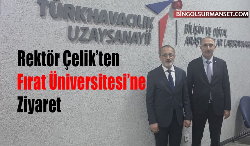 Rektör Çelik’ten Fırat Üniversitesi’ne Ziyaret