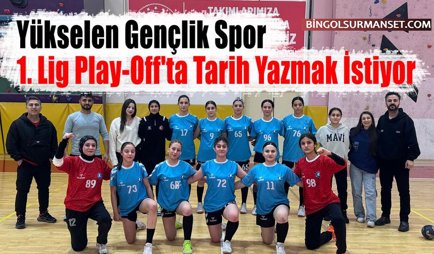 Yükselen Gençlik Spor, 1. Lig Play-Off'ta Tarih Yazmak İstiyor