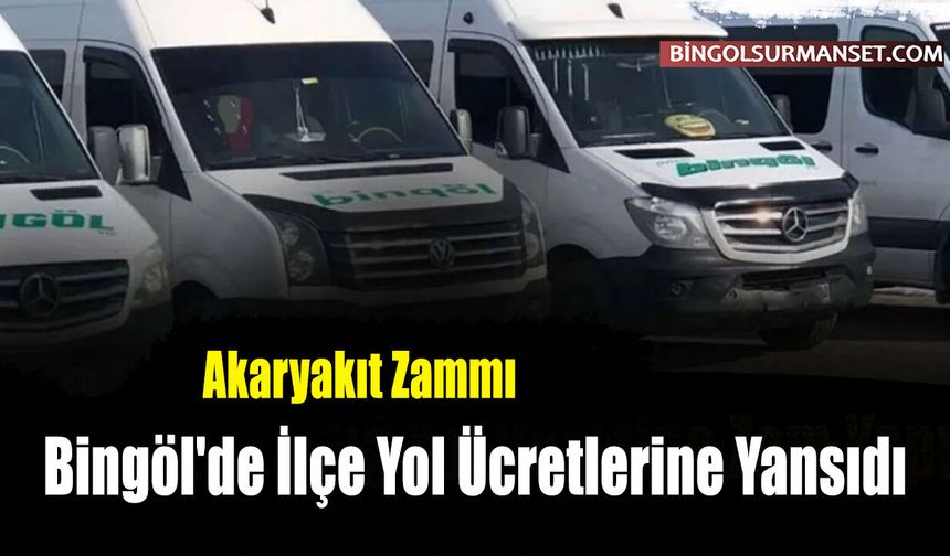 Akaryakıt Zammı Bingöl'de İlçe Yol Ücretlerine Yansıdı