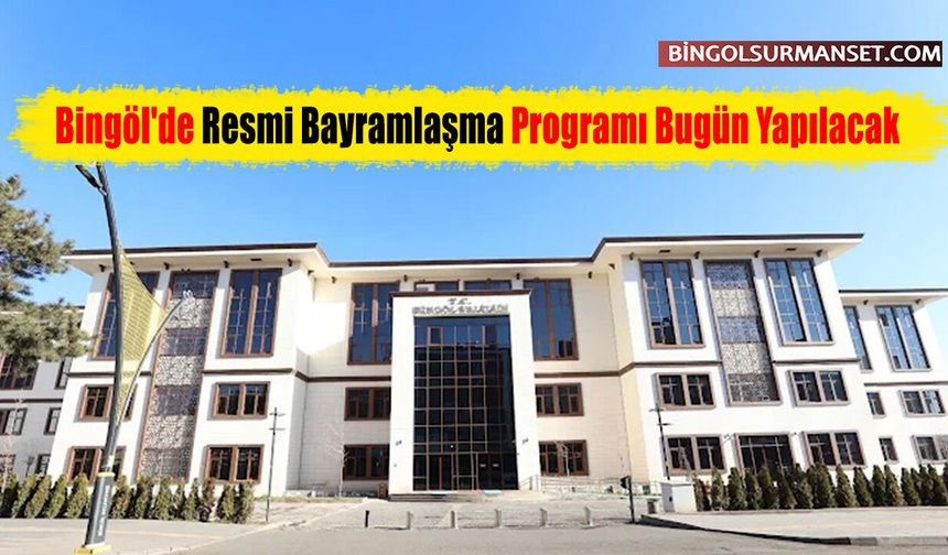 Bingöl'de Resmi Bayramlaşma Programı Bugün Yapılacak