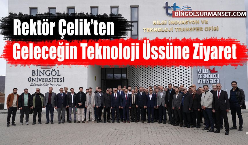 Rektör Çelik’ten Geleceğin Teknoloji Üssüne Ziyaret