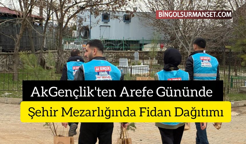 AkGençlik'ten Arefe Gününde Şehir Mezarlığında Fidan Dağıtımı