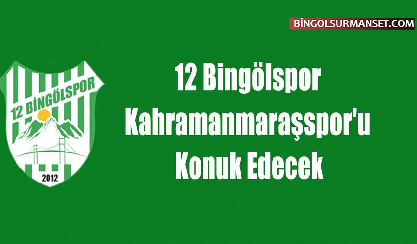 12 Bingölspor, Kahramanmaraşspor'u Konuk Edecek