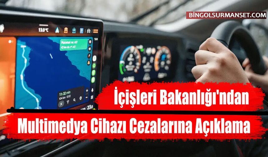 İçişleri Bakanlığı'ndan Multimedya Cihazı Cezalarına Açıklama