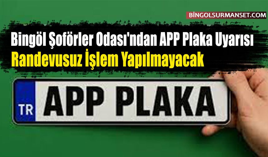 Bingöl Şoförler Odası'ndan APP Plaka Uyarısı