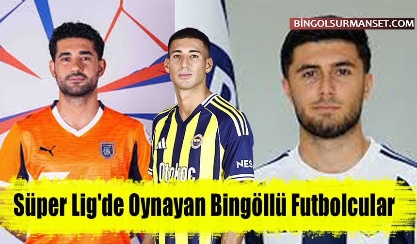 Süper Lig'de Oynayan Bingöllü Futbolcular