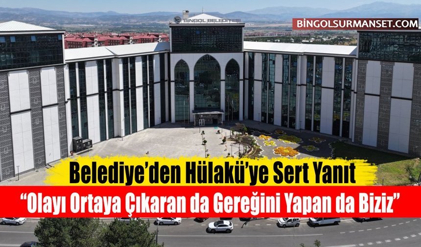 Belediye’den Hülakü’ye Sert Yanıt: “Olayı Ortaya Çıkaran Da Gereğini Yapan Da Biziz”