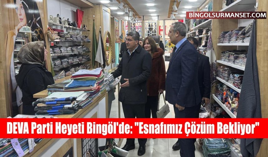 DEVA Parti Heyeti Bingöl'de: "Esnafımız Çözüm Bekliyor"