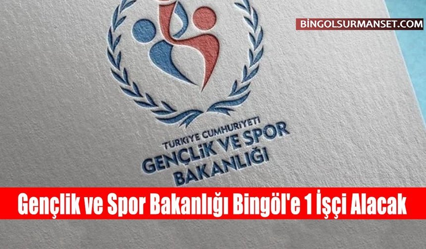 Gençlik ve Spor Bakanlığı Bingöl'e 1 İşçi Alacak