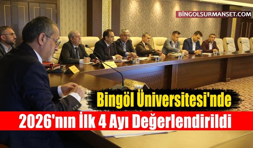 Bingöl Üniversitesi'nde 2026'nın İlk 4 Ayı Değerlendirildi