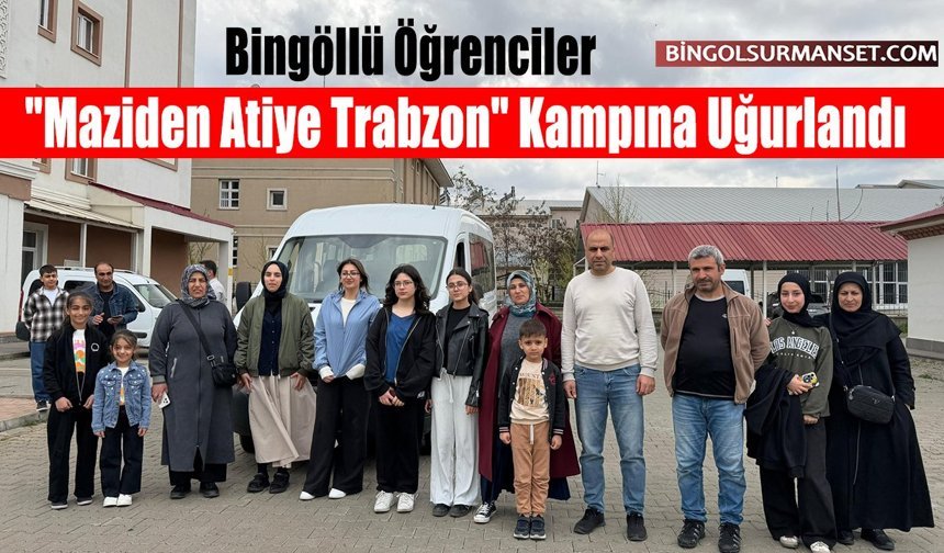 Bingöllü Öğrenciler "Maziden Atiye Trabzon" Kampına Uğurlandı