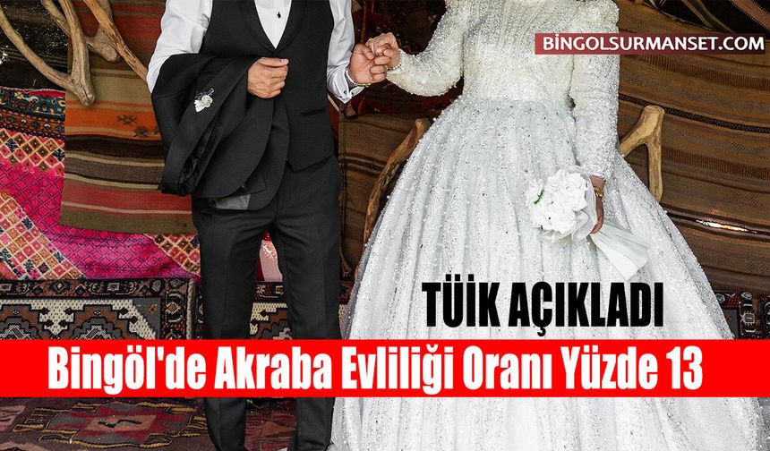 TÜİK Açıkladı: Bingöl'de Akraba Evliliği Oranı Yüzde 13