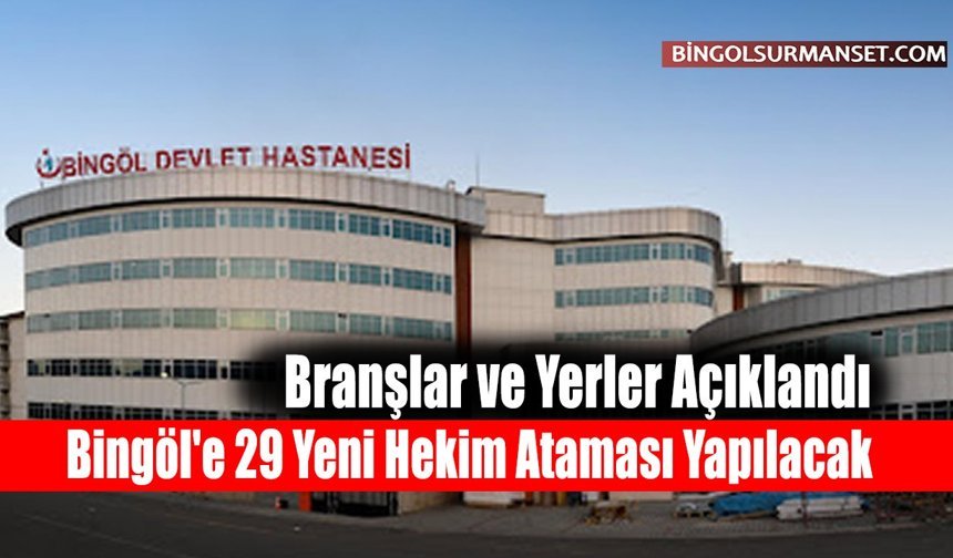 Bingöl'e 29 Yeni Hekim Ataması Yapılacak