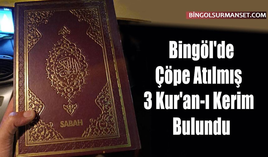 Bingöl'de Çöpe Atılmış 3 Kur'an-ı Kerim Bulundu