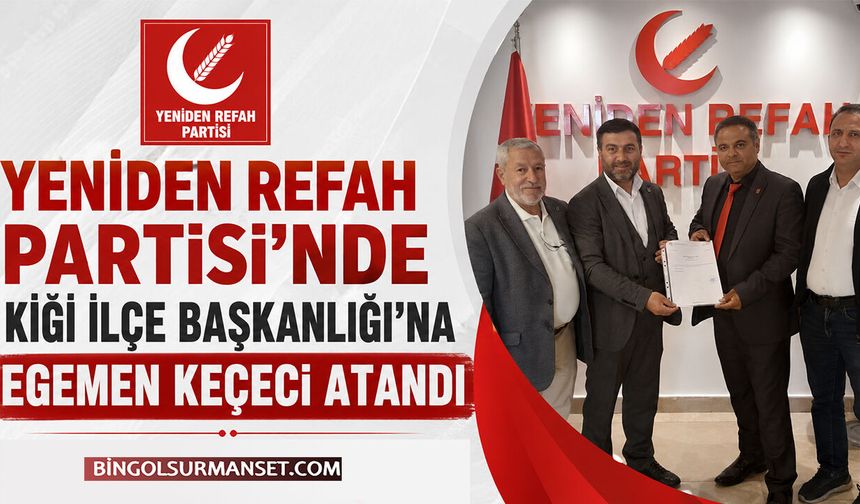 Yeniden Refah Partisi'nde Kiğı İlçe Başkanlığı'na Egemen Keçeci Atandı
