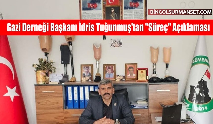 Gazi Derneği Başkanı İdris Tuğunmuş'tan "Süreç" Açıklaması