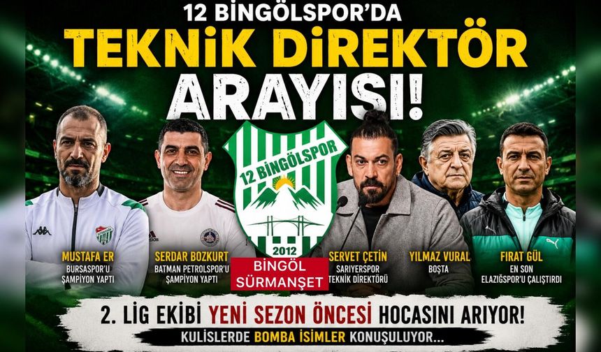 12 Bingölspor’da Teknik Direktör Koltuğu İçin Sürpriz İsimler!