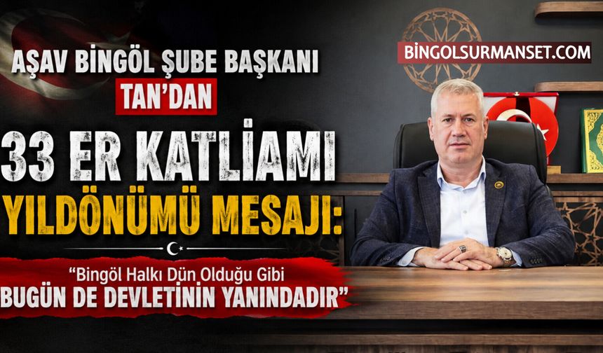 AŞAV Bingöl Şube Başkanı Tan'dan 33 Er Katliamı Yıldönümü Mesajı