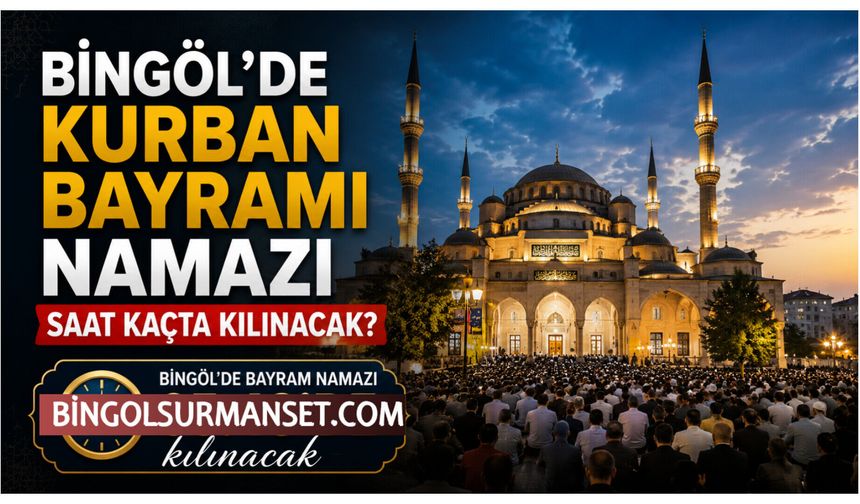 Bingöl'de Kurban Bayramı Namazı Saat Kaçta Kılınacak