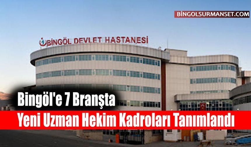 Bingöl'e 7 Branşta Yeni Uzman Hekim Kadroları Tanımlandı