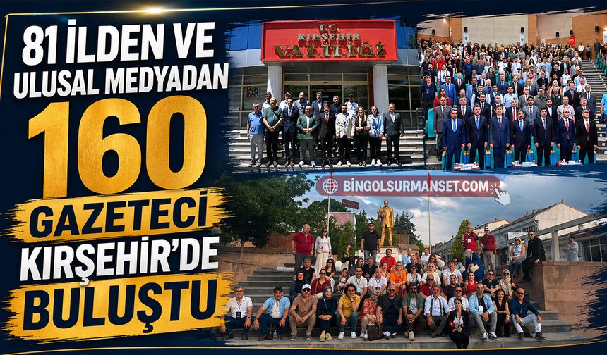 81 İlden ve Ulusal Medyadan 160 Gazeteci Kırşehir’de Buluştu